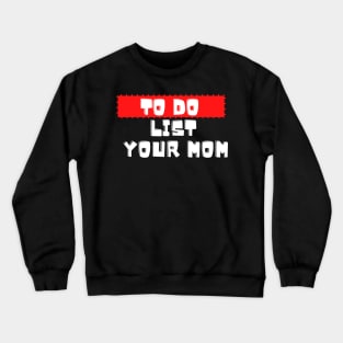 to do list your mom Crewneck Sweatshirt